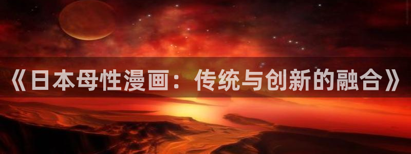 香蕉文化漫画在线：《日本母性漫画：传统与创新的融合》