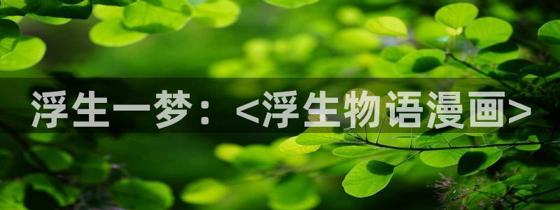 香蕉漫画破解版：浮生一梦：<浮生物语漫画>