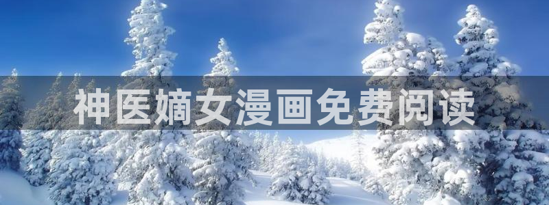 秘密教学香蕉漫画：神医嫡女漫画免费阅读