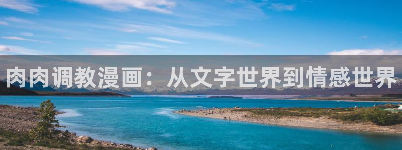 香蕉文化免费阅读漫画：肉肉调教漫画：从文字世界到情感世界