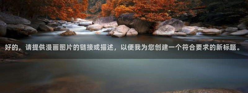 香蕉漫画app在线阅读：好的，请提供漫画图片的链接或描述，以便我为您创建一个符合要求的新标题。
