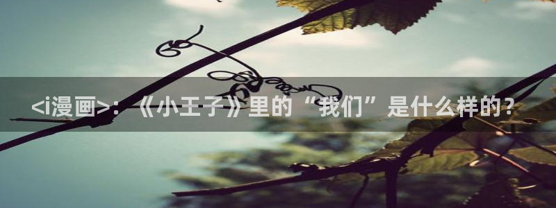 香蕉君漫画网：<i漫画>：《小王子》里的“我们”是什么样的？