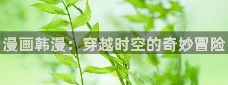香蕉文化漫画书免费下拉：漫画韩漫：穿越时空的奇妙冒险