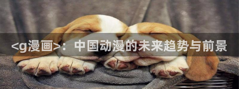 香蕉漫画在线浏览：<g漫画>：中国动漫的未来趋势与前景