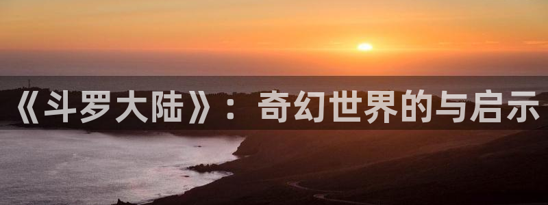 香蕉漫画网入口：《斗罗大陆》：奇幻世界的与启示